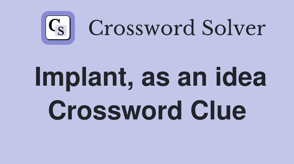 Implant, as an idea Crossword Clue