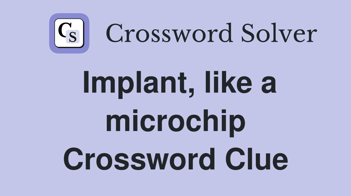 Implant, like a microchip Crossword Clue