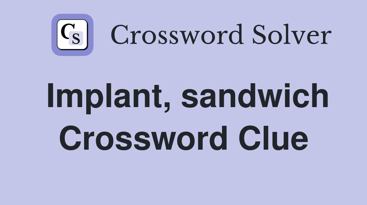 Implant, sandwich Crossword Clue