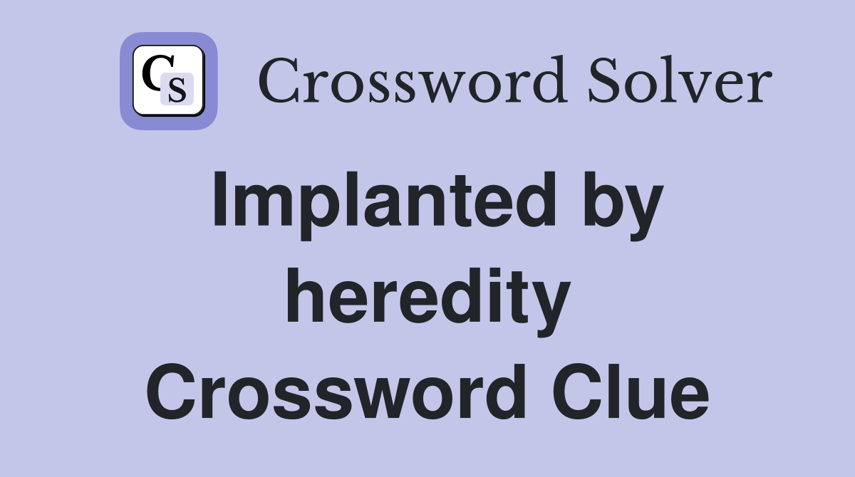 Implanted by heredity Crossword Clue