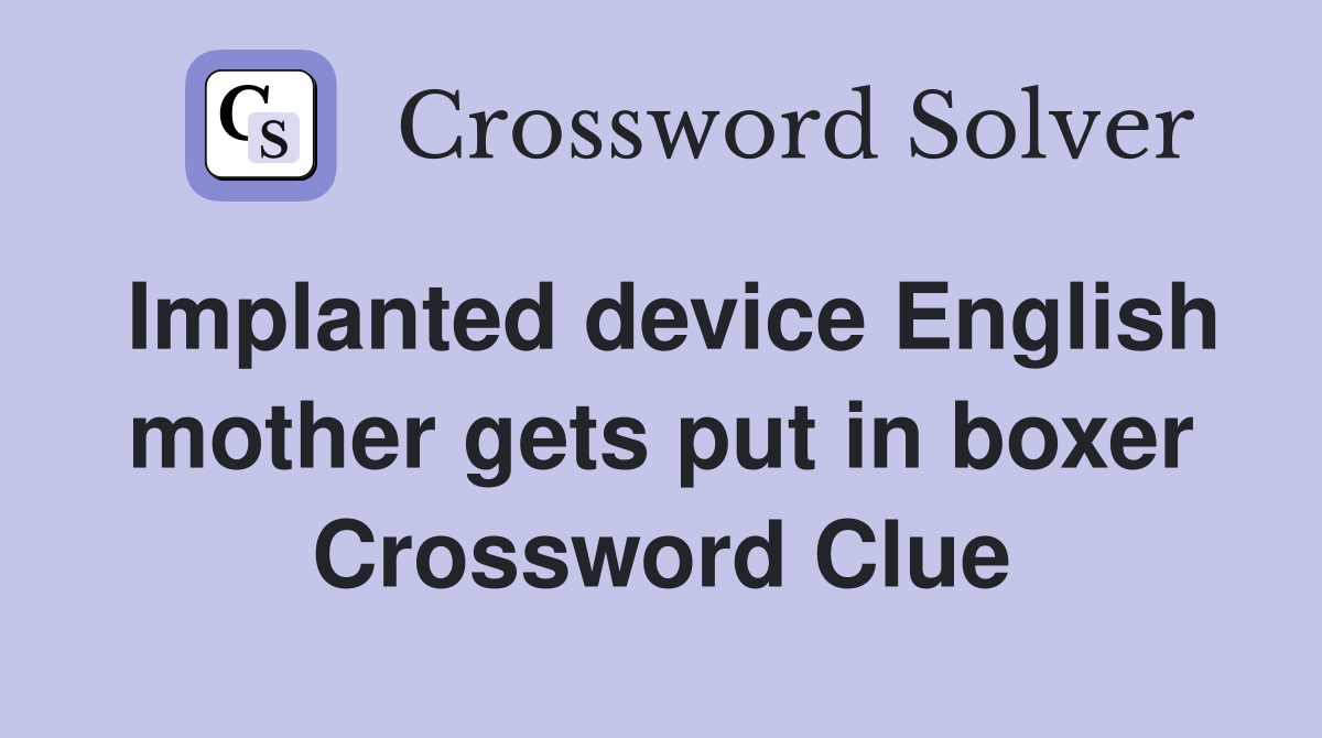 Implanted device English mother gets put in boxer Crossword Clue