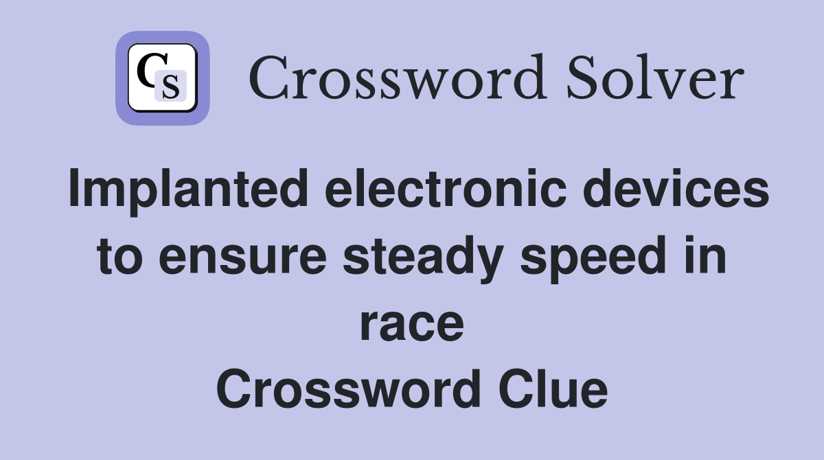 Implanted electronic devices to ensure steady speed in race Crossword Clue