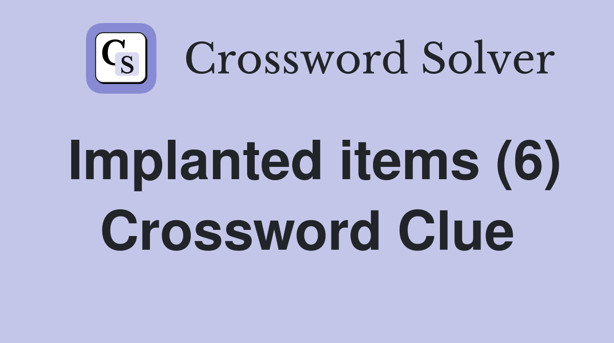 Implanted items (6) Crossword Clue