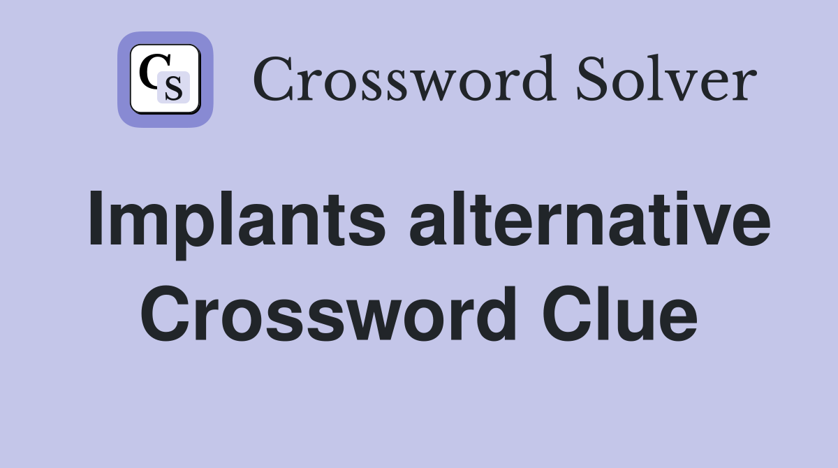 Implants alternative Crossword Clue