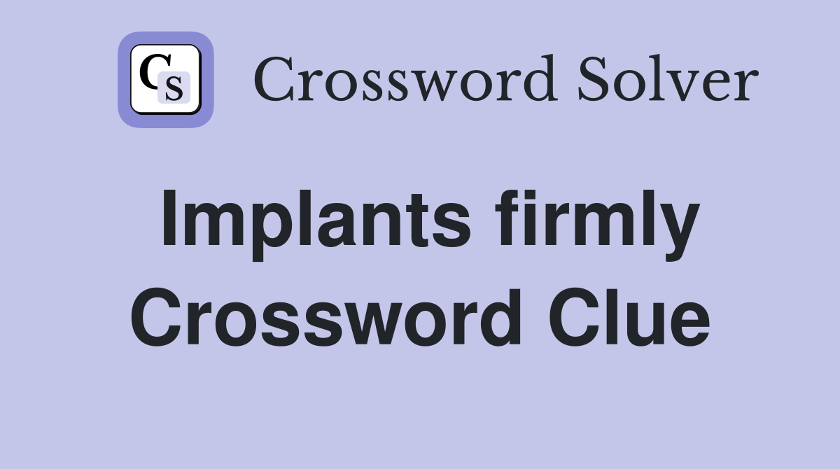 Implants firmly Crossword Clue