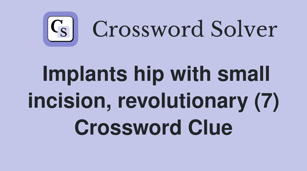Implants hip with small incision, revolutionary (7) Crossword Clue