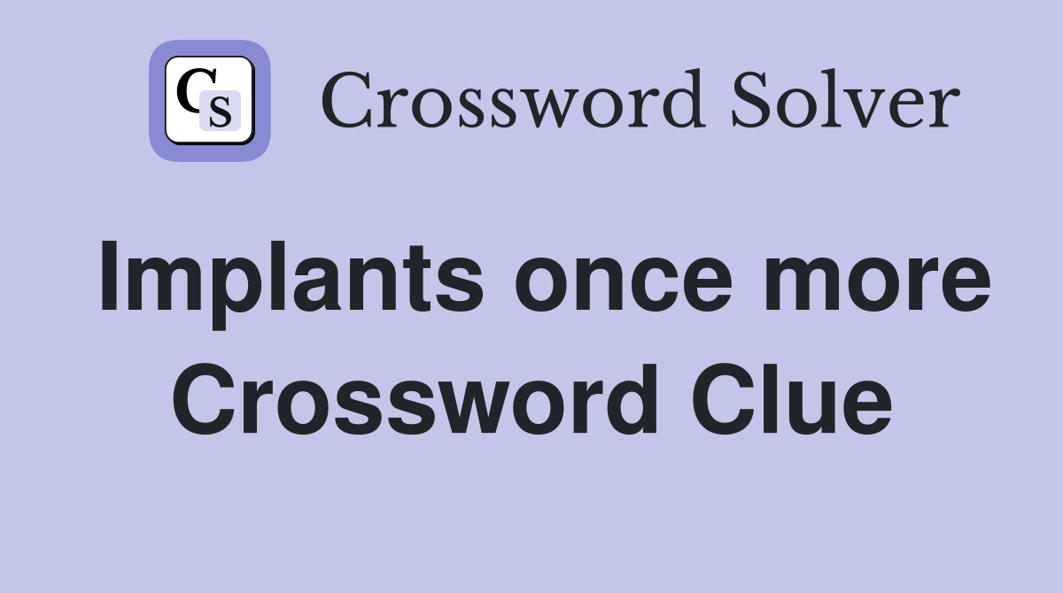 Implants once more Crossword Clue
