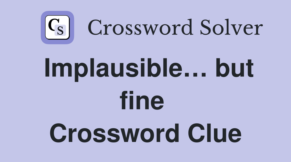 Implausible… but fine  Crossword Clue