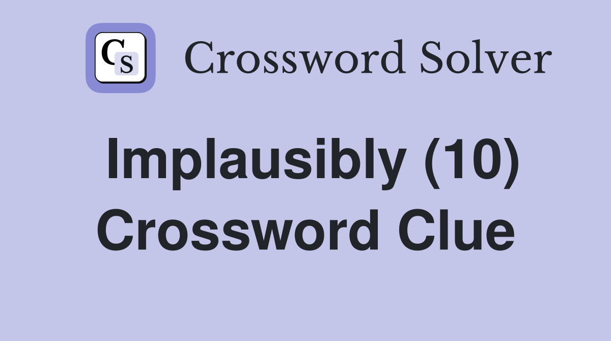 Implausibly (10) Crossword Clue