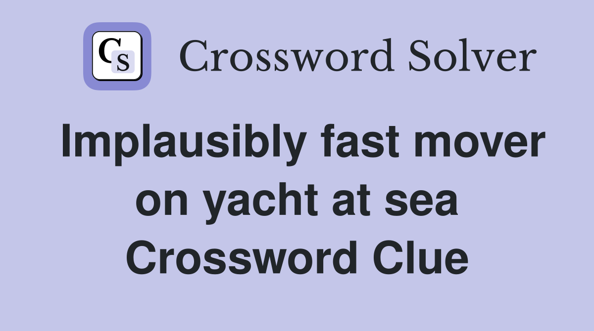Implausibly fast mover on yacht at sea Crossword Clue