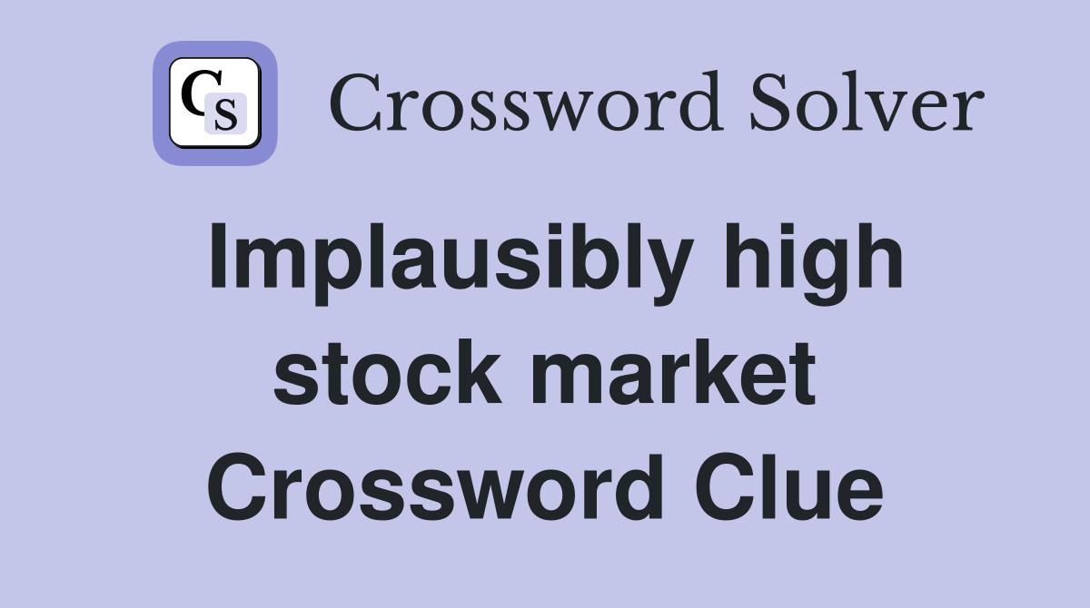 Implausibly high stock market Crossword Clue