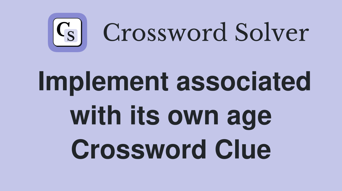 Implement associated with its own age Crossword Clue