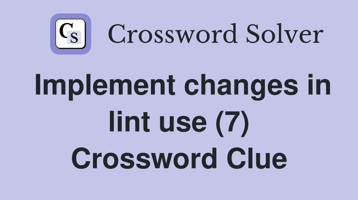 Implement changes in lint use (7) Crossword Clue