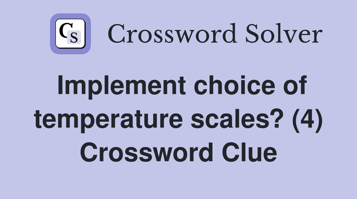 Implement choice of temperature scales? (4) Crossword Clue