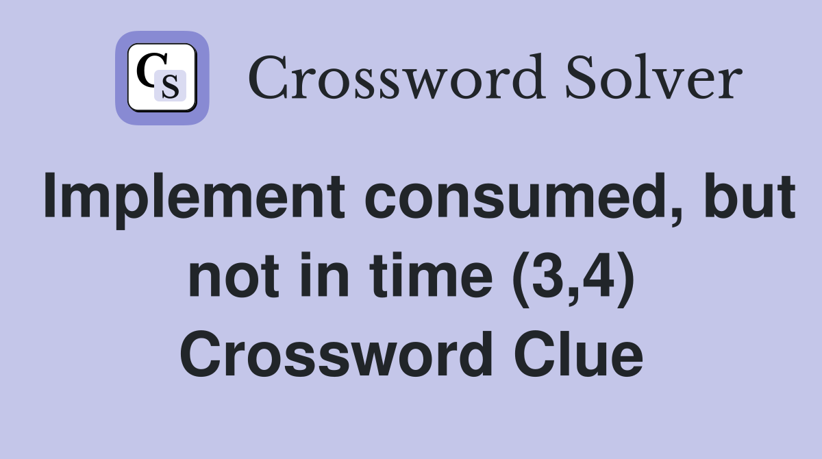 Implement consumed, but not in time (3,4) Crossword Clue