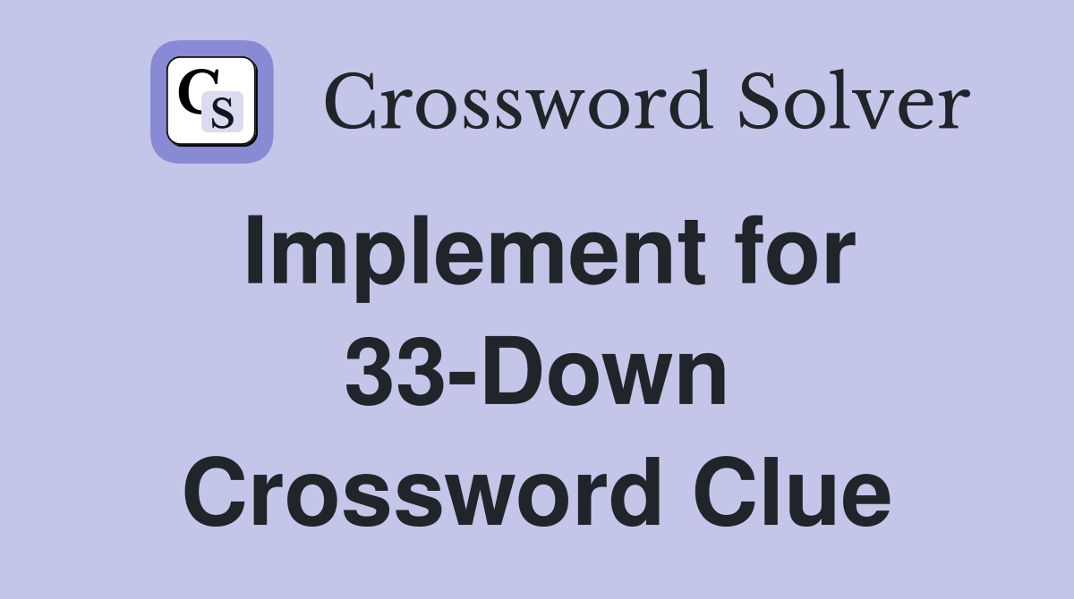 Implement for 33-Down Crossword Clue