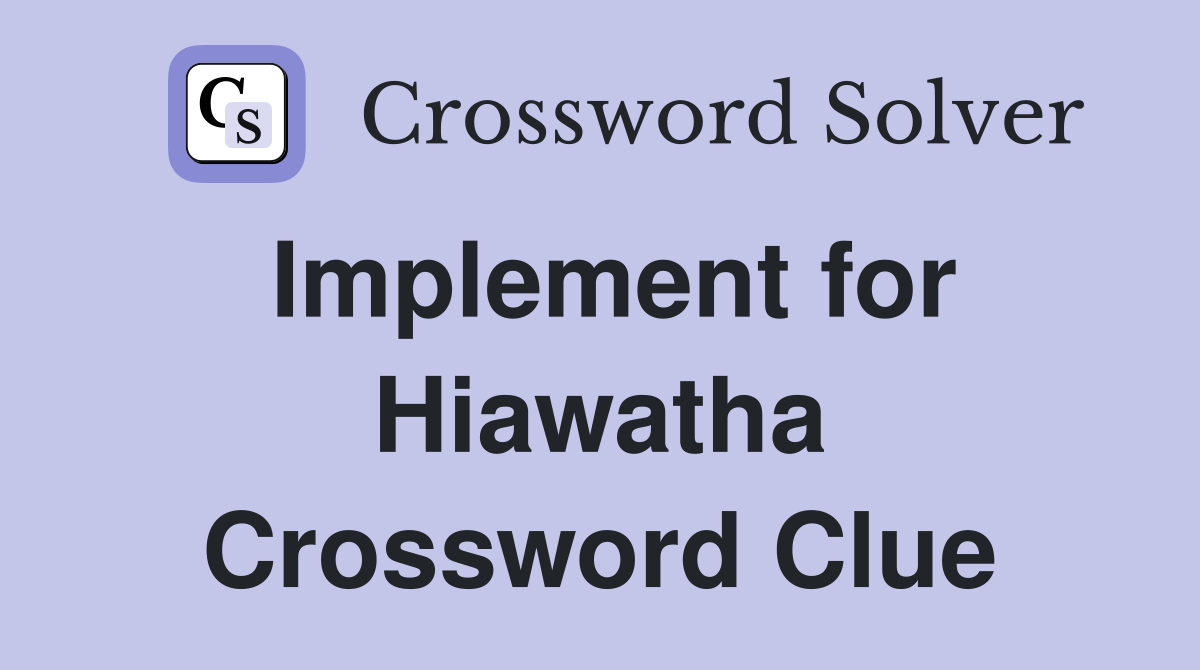 Implement for Hiawatha Crossword Clue