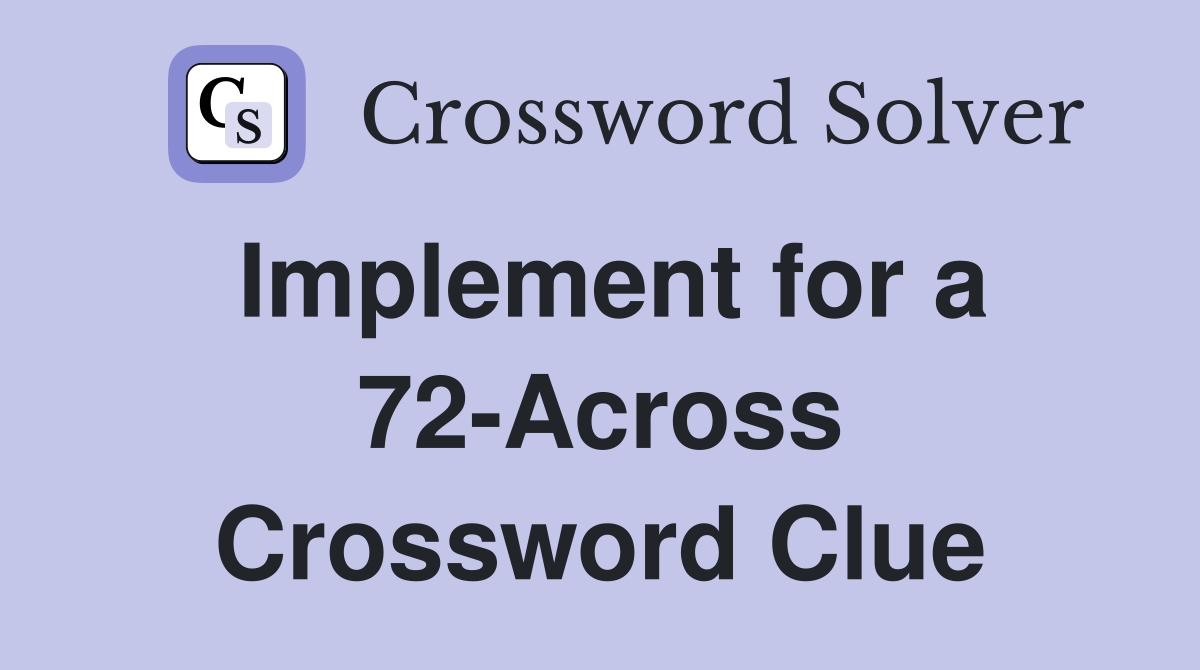 Implement for a 72-Across Crossword Clue