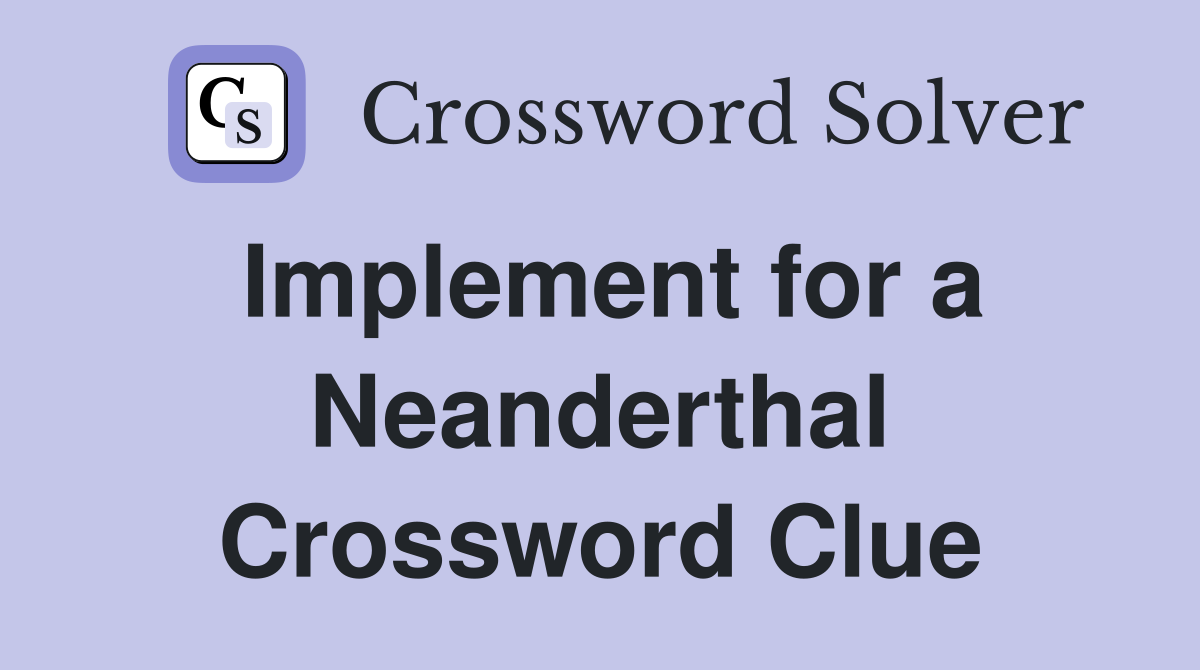 Implement for a Neanderthal Crossword Clue
