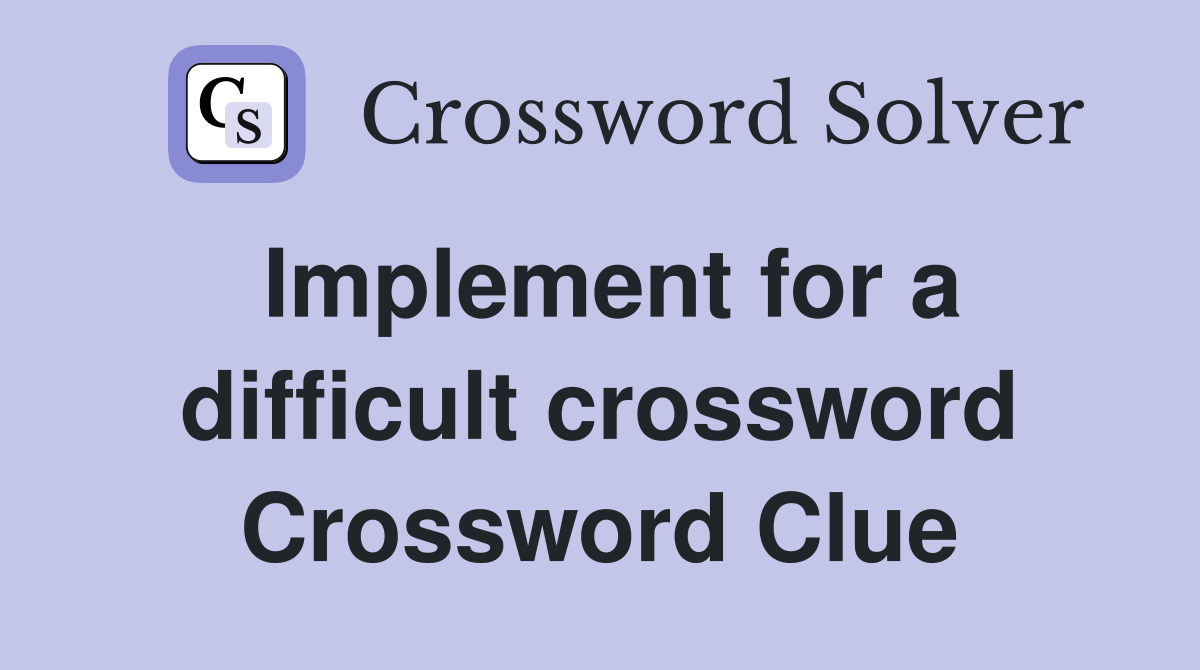 Implement for a difficult crossword Crossword Clue
