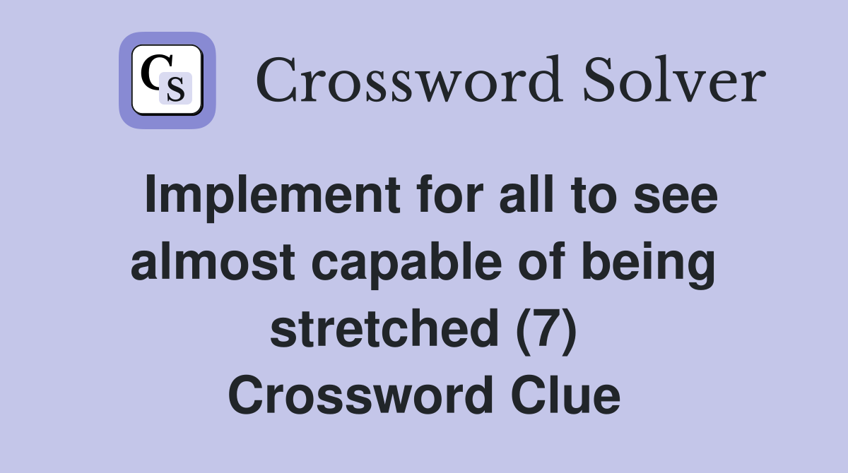 Implement for all to see almost capable of being stretched (7) Crossword Clue