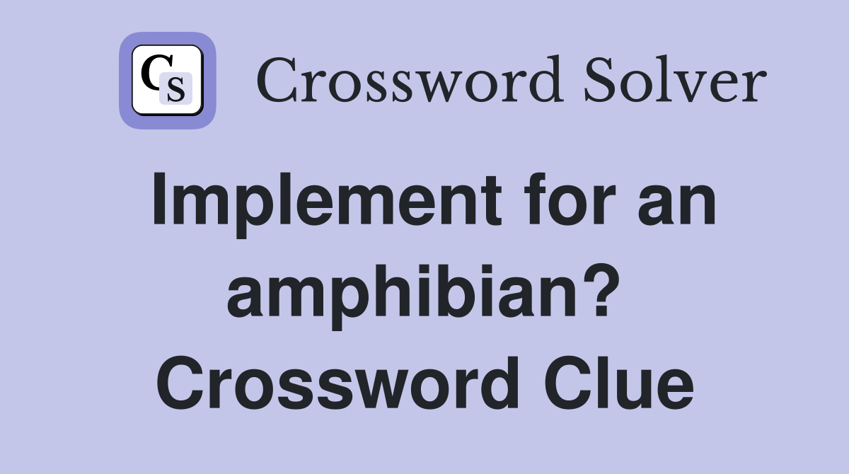 Implement for an amphibian? Crossword Clue