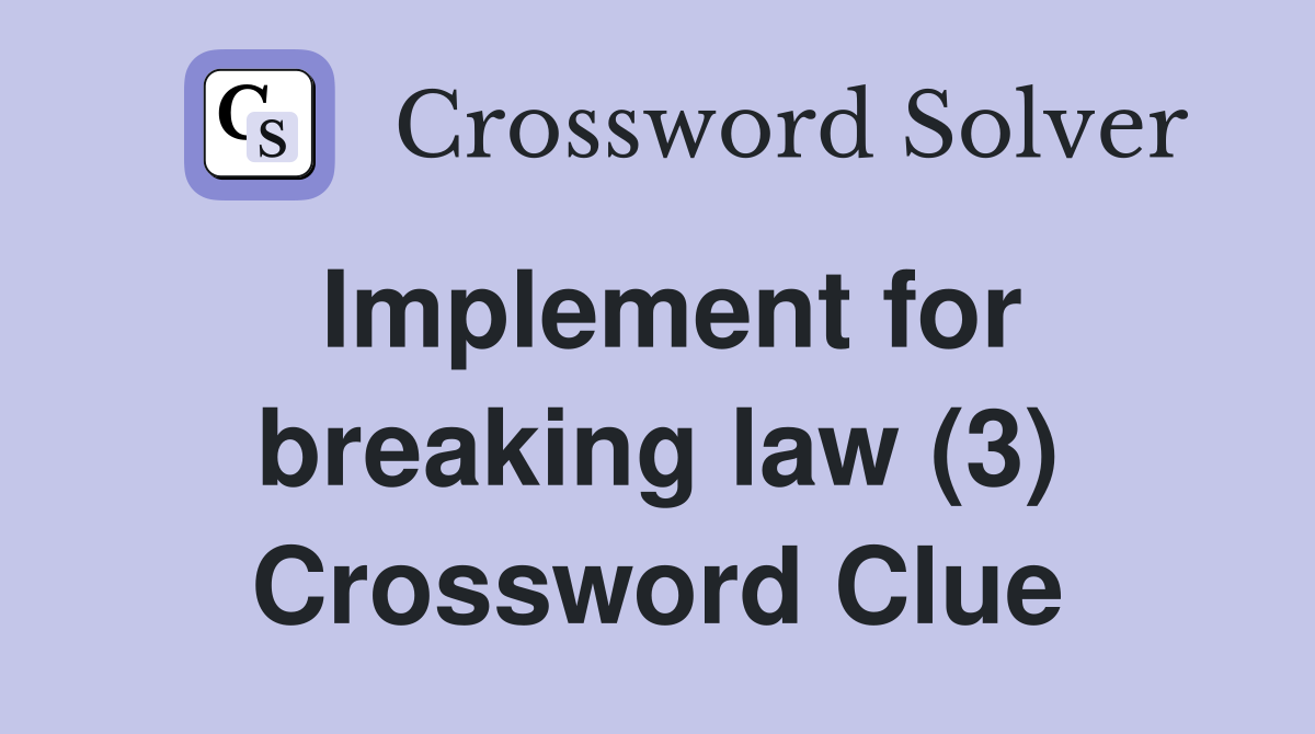 Implement for breaking law (3) Crossword Clue
