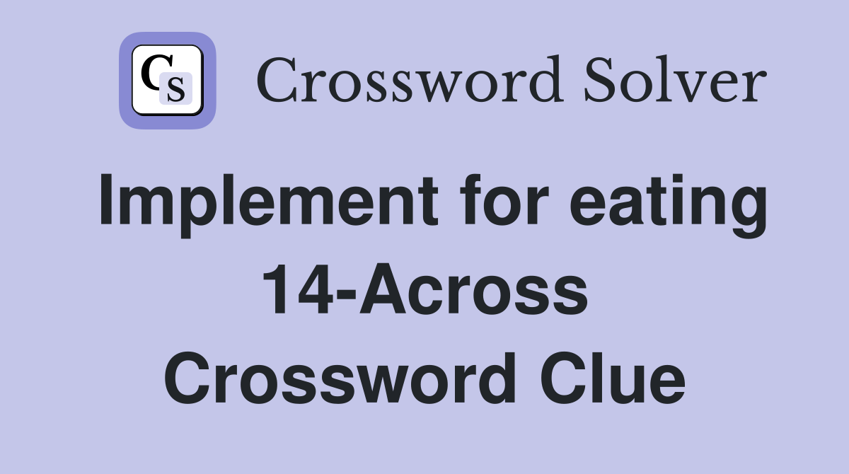Implement for eating 14-Across Crossword Clue