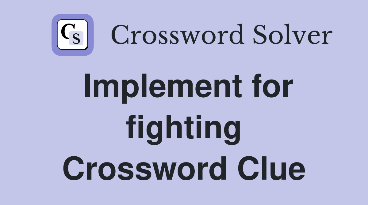 Implement for fighting Crossword Clue
