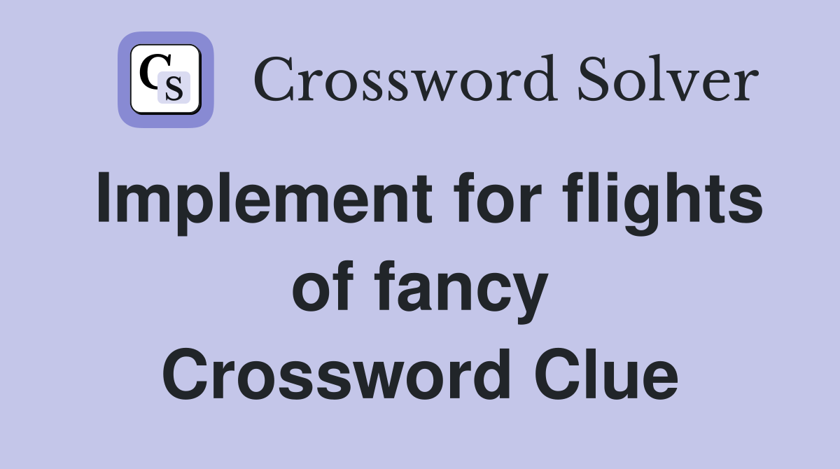 Implement for flights of fancy Crossword Clue