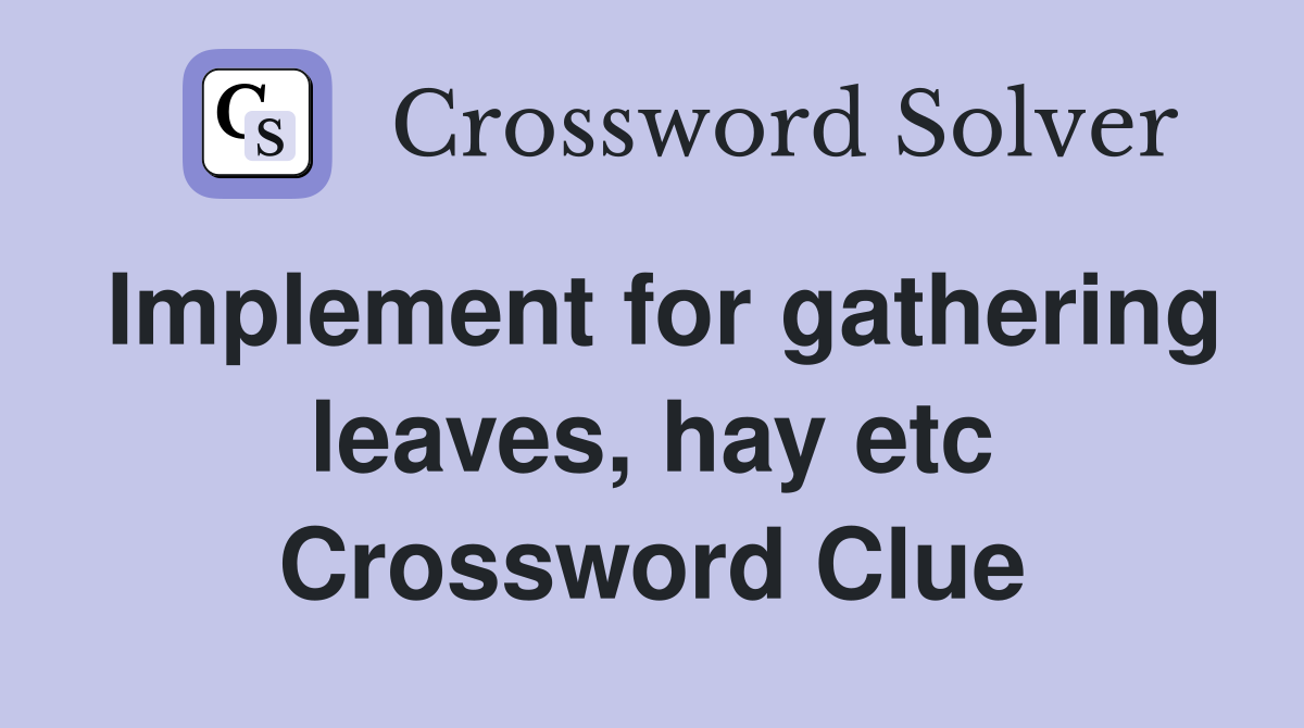 Implement for gathering leaves, hay etc Crossword Clue