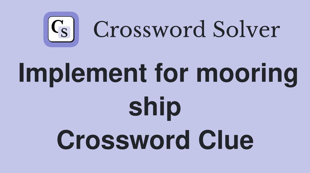Implement for mooring ship Crossword Clue