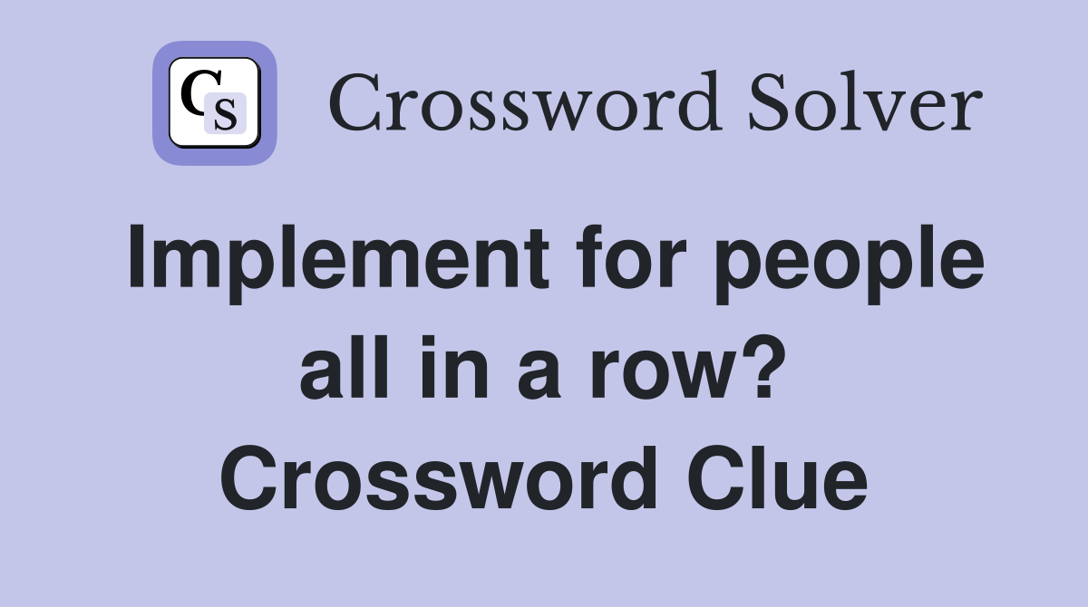 Implement for people all in a row? Crossword Clue