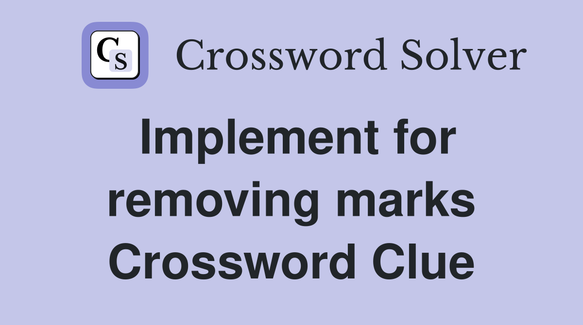 Implement for removing marks Crossword Clue