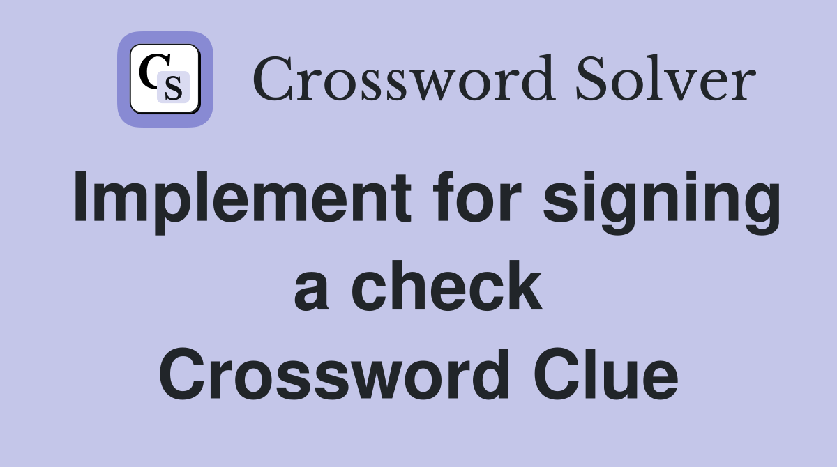 Implement for signing a check Crossword Clue