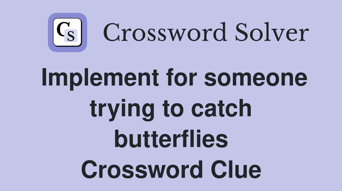 Implement for someone trying to catch butterflies Crossword Clue