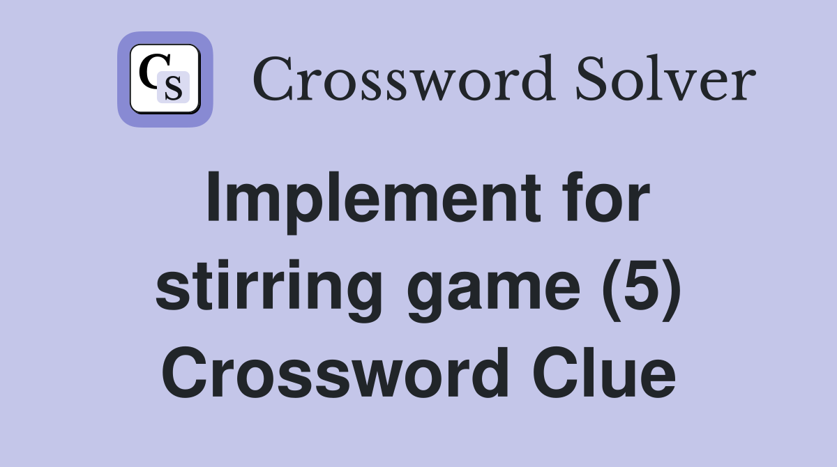 Implement for stirring game (5) Crossword Clue