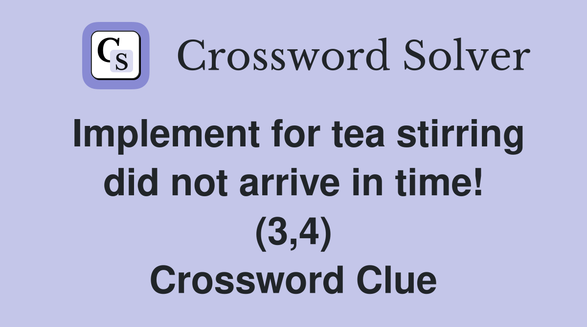 Implement for tea stirring did not arrive in time! (3,4) Crossword Clue