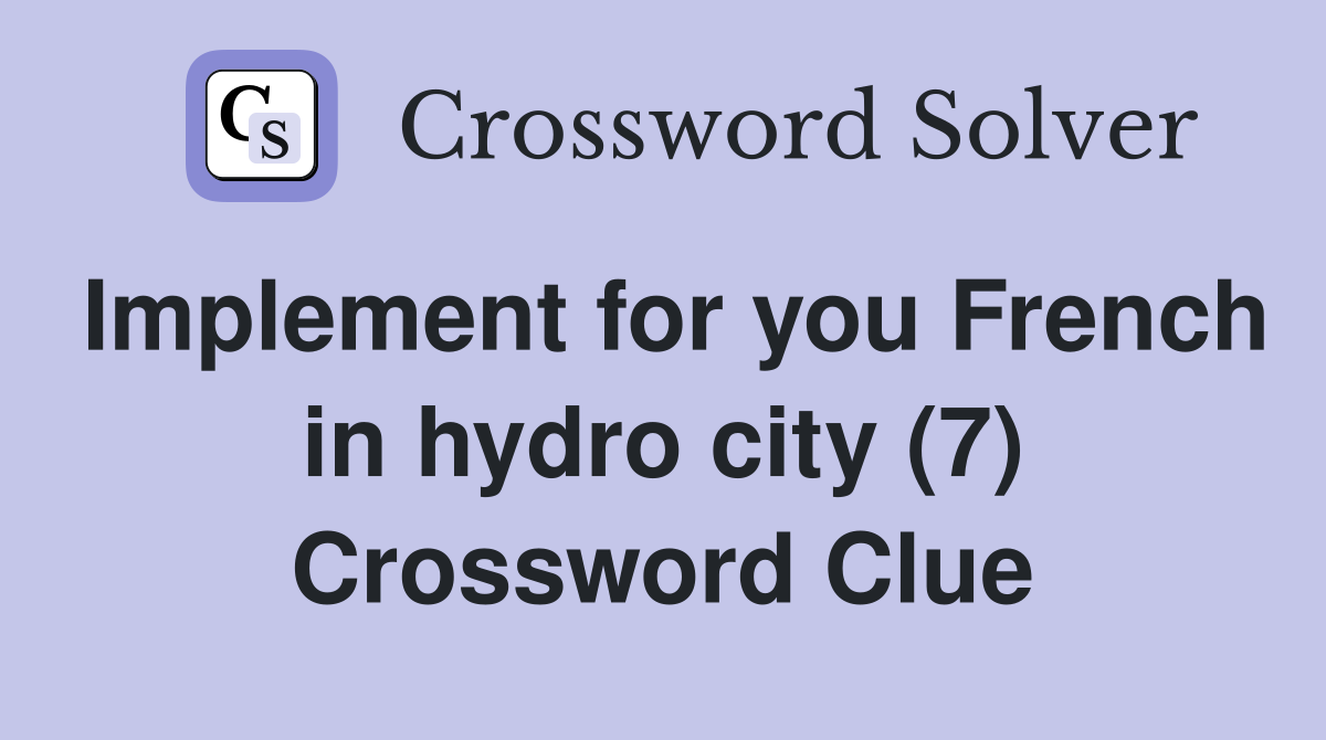 Implement for you French in hydro city (7) Crossword Clue
