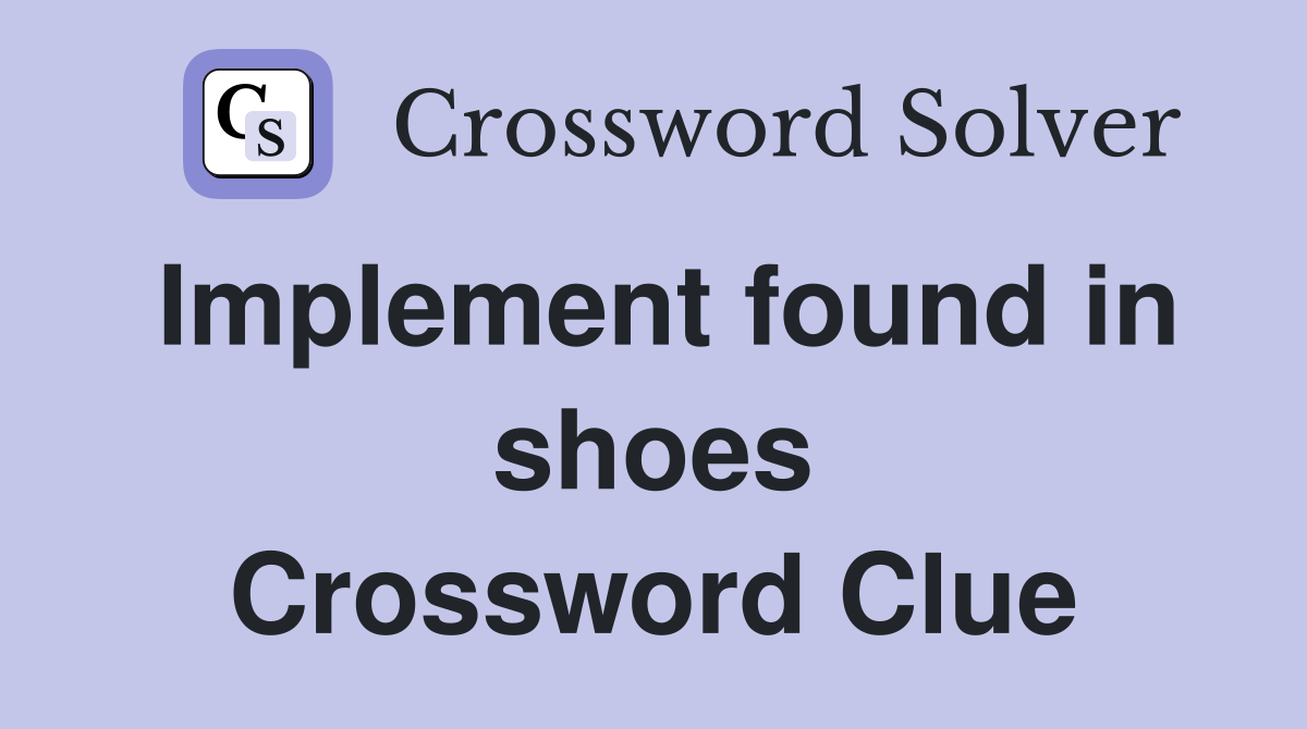Implement found in shoes Crossword Clue