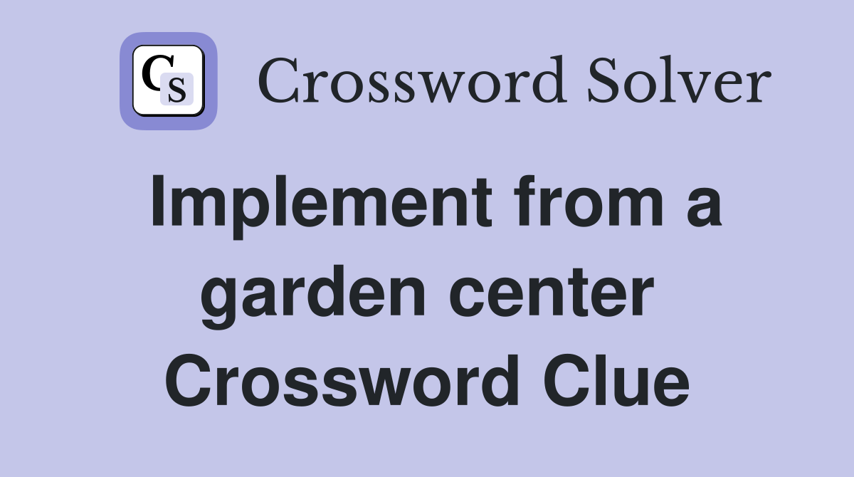 Implement from a garden center Crossword Clue