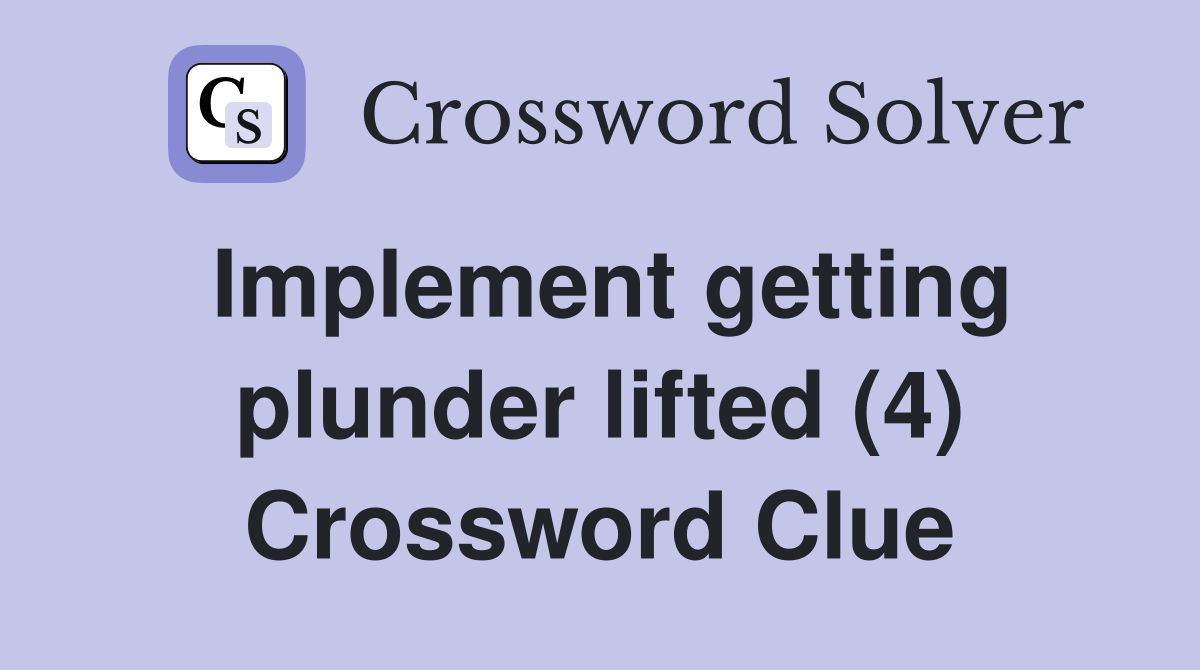 Implement getting plunder lifted (4) Crossword Clue