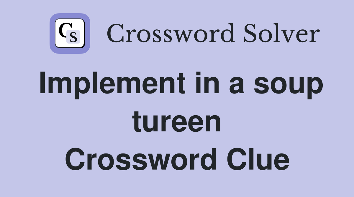 Implement in a soup tureen Crossword Clue