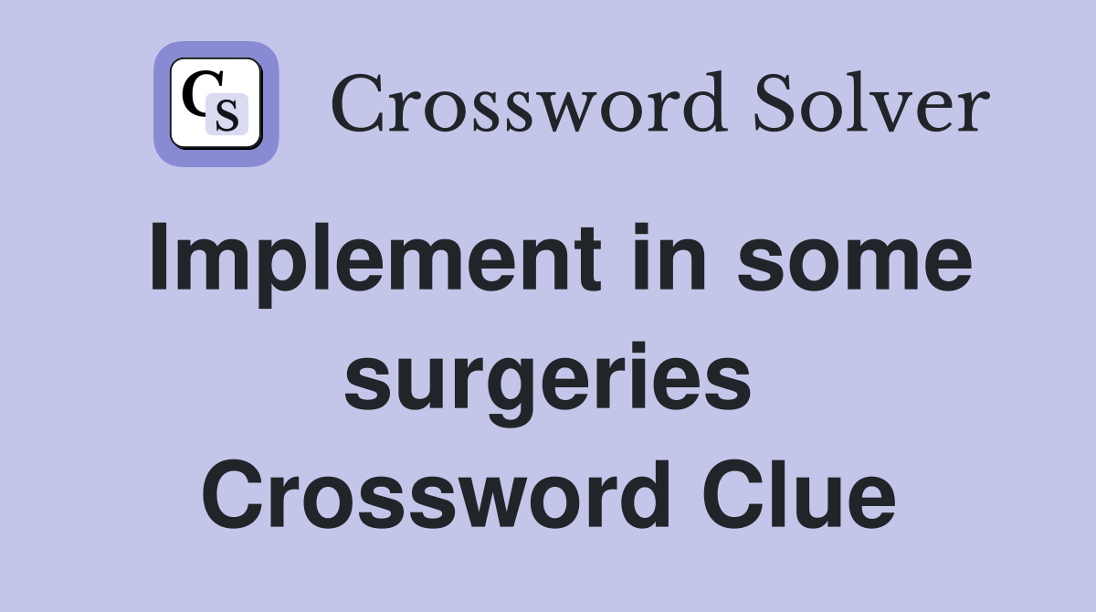 Implement in some surgeries Crossword Clue