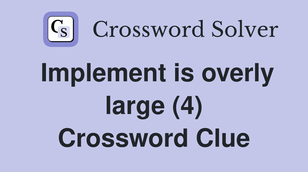 Implement is overly large (4) Crossword Clue