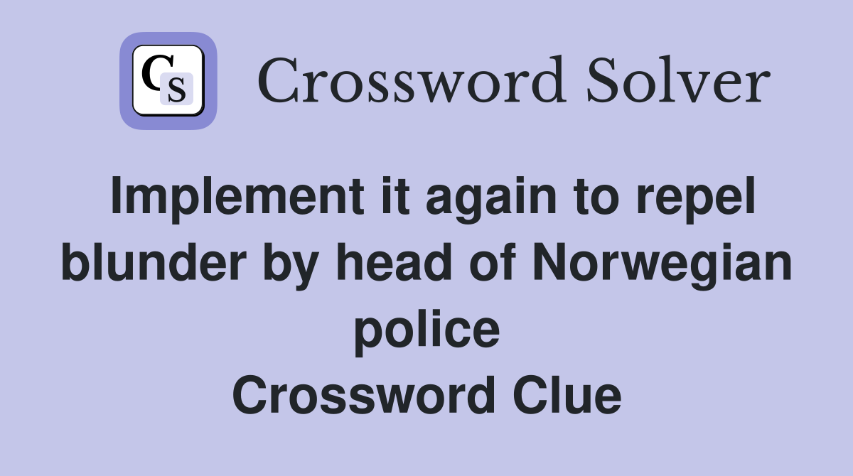 Implement it again to repel blunder by head of Norwegian police Crossword Clue