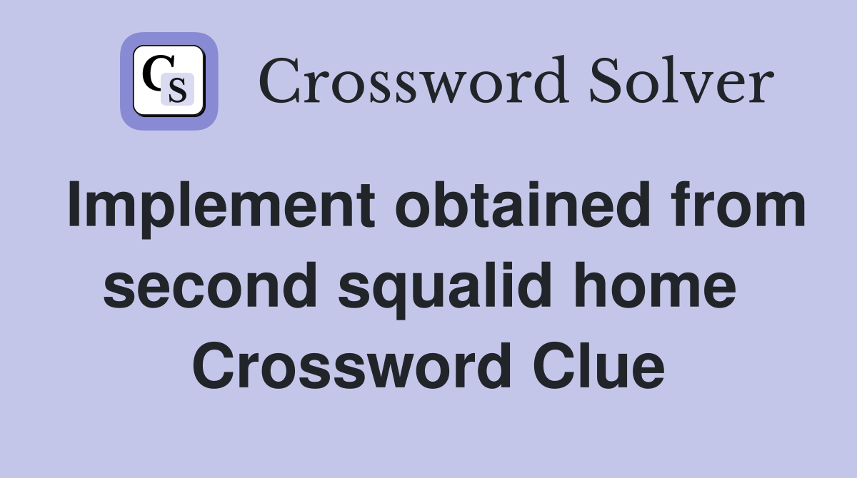 Implement obtained from second squalid home  Crossword Clue
