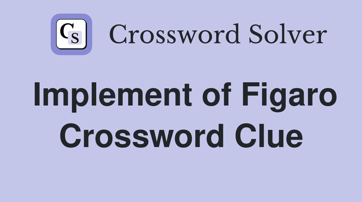 Implement of Figaro Crossword Clue