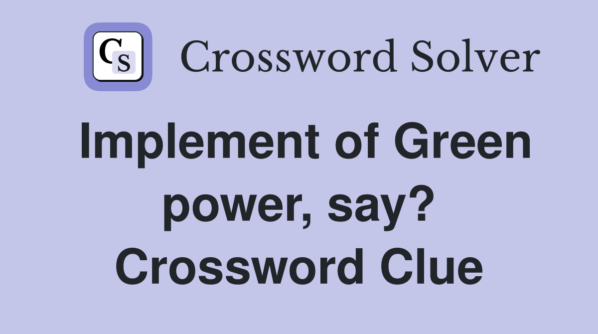Implement of Green power, say? Crossword Clue