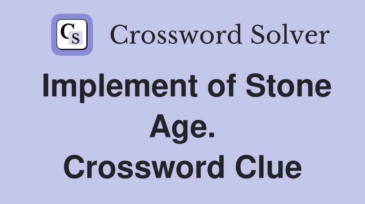 Implement of Stone Age. Crossword Clue